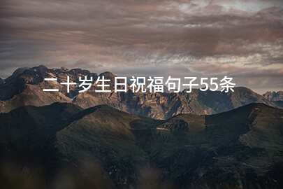二十岁生日祝福句子55条
