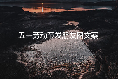 五一劳动节发朋友圈文案(精选100句)