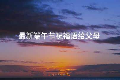 最新端午节祝福语给父母