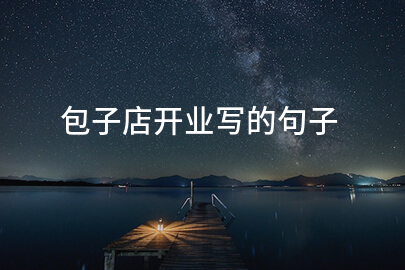 包子店开业写的句子