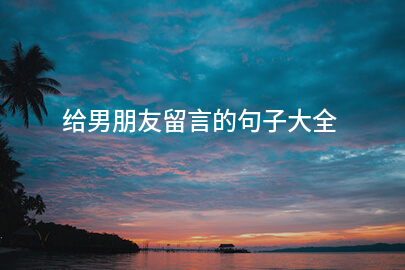 给男朋友留言的句子大全