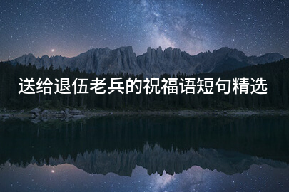 送给退伍老兵的祝福语短句精选(29条)