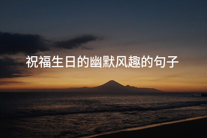 祝福生日的幽默风趣的句子(36句)